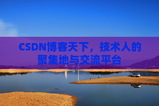 CSDN博客天下,技术人的聚集地与交流平台